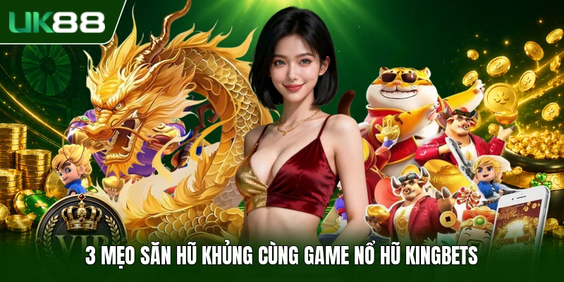 Game Nổ Hũ Kingbets - Săn Jackpot Giá Trị Khủng 2026 3 3 mẹo săn hũ khủng cùng game Nổ Hũ Kingbets