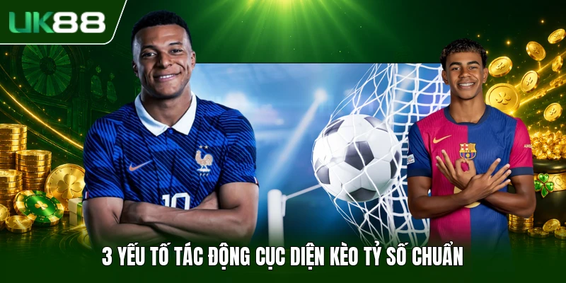 3 yếu tố tác động cục diện kèo tỷ số chuẩn