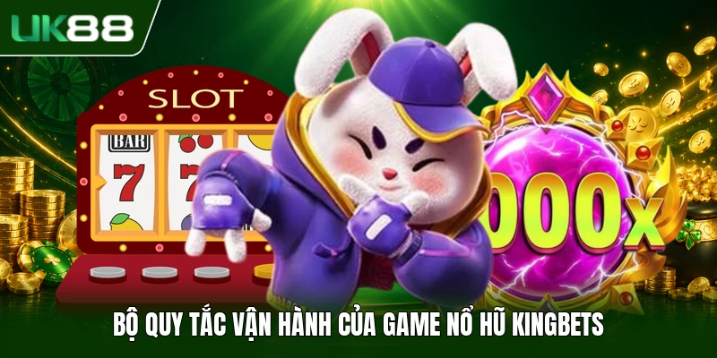 Game Nổ Hũ Kingbets - Săn Jackpot Giá Trị Khủng 2026 2 Bộ quy tắc vận hành của game Nổ Hũ Kingbets