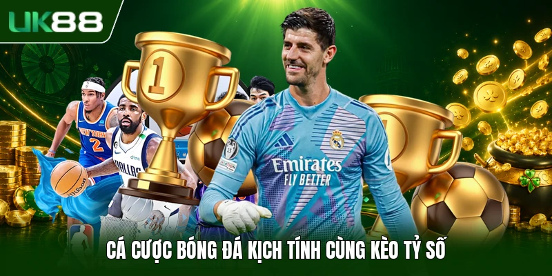 Cá cược bóng đá kịch tính cùng kèo tỷ số