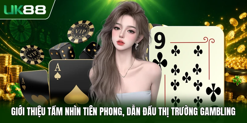 Giới Thiệu UK88 2 Giới thiệu tầm nhìn tiên phong, dẫn đầu thị trường gambling