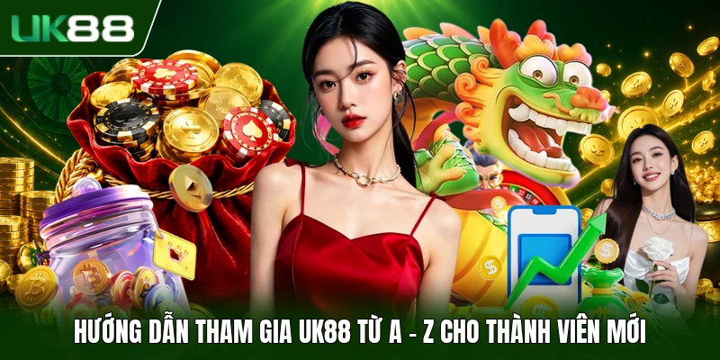 Hướng dẫn tham gia UK88 từ A - Z cho thành viên mới