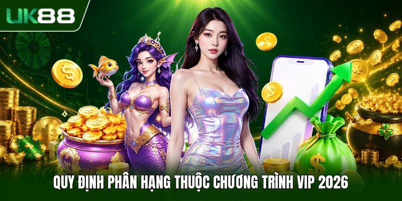 Chương Trình VIP 2026 Đặc Quyền Cho Hội Viên Đẳng Cấp UK88 2 Quy định phân hạng thuộc chương trình VIP 2026