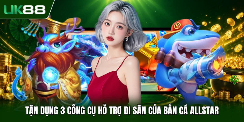 Bắn Cá Allstar - Thể Lệ Săn Bắt Cùng Tính Năng Tiện Ích 3 Tận dụng 3 công cụ hỗ trợ đi săn của Bắn Cá Allstar