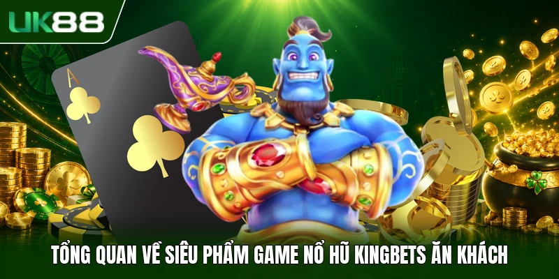 Game Nổ Hũ Kingbets - Săn Jackpot Giá Trị Khủng 2026 1 Tổng quan về siêu phẩm game Nổ Hũ Kingbets ăn khách