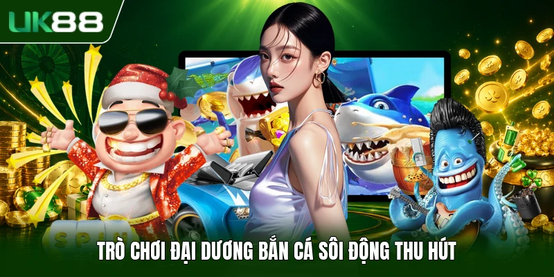 Bắn Cá Sôi Động - Siêu Phẩm Cá Cược Giải Trí Ăn Khách 2026 1 Trò chơi đại dương bắn cá sôi động thu hút