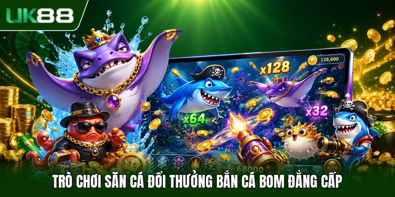 Bắn Cá Bom - Game Cá Cược Đổi Thưởng Hấp Dẫn Năm 2026 1 Trò chơi săn cá đổi thưởng bắn cá bom đẳng cấp